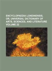 Encyclopaedia Londinensis, Or, Universal Dictionary of Arts, Sciences, and Literature Volume 22,123616184X,9781236161840