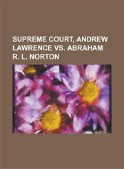 Supreme Court, Andrew Lawrence VS. Abraham R. L. Norton,1230102965,9781230102962