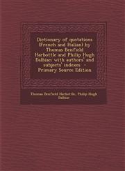 Dictionary of Quotations (French and Italian) by Thomas Benfield Harbottle and Philip Hugh Dalbiac; With Authors' and Subjects' Indexes - Primary Sour,1289873135,9781289873134
