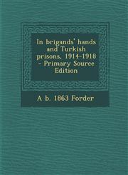 In Brigands' Hands and Turkish Prisons, 1914-1918,1289824436,9781289824433