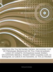 Articles On Tva Network Shows, including List Of Programs Broadcast By Tva, Star Académie, Lance Et Compte, Ultimatum (game Show), Occupation Double, Piment Fort, Caméra Café, Le Banquier, Le Cœur A Ses Raisons, Le Tva 22 Heures,1243922591,9781243922595