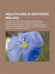 Healthcare in Northern Ireland Hospitals in Northern Ireland, NHS hospitals, Hanwell Asylum, List of hospitals in England,1157667880,9781157667889