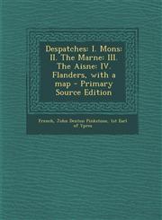 Despatches I. Mons: II. the Marne: III. the Aisne: IV. Flanders, with a Map - Primary Source Edition,1289669090,9781289669096