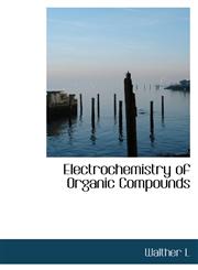Electrochemistry of Organic Compounds,1426466846,9781426466847