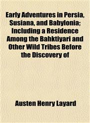 Early Adventures in Persia, Susiana, and Babylonia; Including a Residence Among the Bahktiyari and Other Wild Tribes Before the Discovery of,1154687953,9781154687958