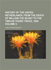 History of the United Netherlands, from the death of William the Silent to the Twelve Years' Truce, 1609 Volume 3,1153946211,9781153946216