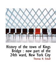 History of the town of Kings Bridge now part of the 24th ward, New York City,1115775596,9781115775595