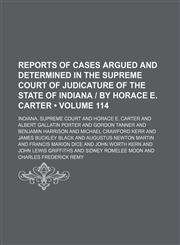 Reports of cases argued and determined in the Supreme Court of Judicature of the State of Indiana | by Horace E. Carter (Volume 114),1150089210,9781150089213