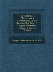 De Psalmodia Christiana Y Sermonario De Los Sanctos Del Año, En Lengua Mexicano - Primary Source Edition,1293079480,9781293079485