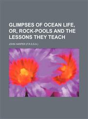 Glimpses of Ocean Life, Or, Rock-Pools and the Lessons They Teach,1154178250,9781154178258