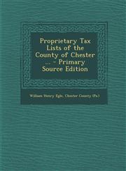 Proprietary Tax Lists of the County of Chester ... - Primary Source Edition,1294361457,9781294361459