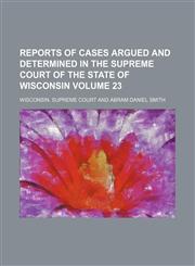 Reports of cases argued and determined in the Supreme Court of the State of Wisconsin Volume 23,1154244350,9781154244359