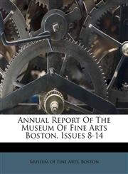 Annual Report Of The Museum Of Fine Arts Boston, Issues 8-14,1173343504,9781173343507
