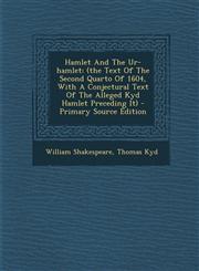 Hamlet And The Ur-hamlet (the Text Of The Second Quarto Of 1604, With A Conjectural Text Of The Alleged Kyd Hamlet Preceding It) - Primary Source Edition,1293075779,9781293075777