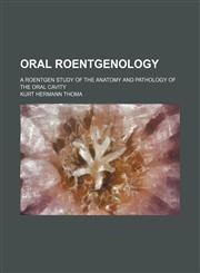 Oral roentgenology; a roentgen study of the anatomy and pathology of the oral cavity,1130374823,9781130374827