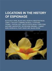 Locations in the History of Espionage Bletchley Park, Black Site, Room 40, Beeston Regis, Camp X, Far East Combined Bureau, Y-Stations, Frumel, Stati,1157608272,9781157608271