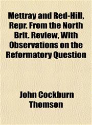 Mettray and Red-Hill, Repr. From the North Brit. Review, With Observations on the Reformatory Question,1151357855,9781151357854