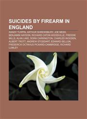 Suicides by firearm in England Randy Turpin, Arthur Shrewsbury, Joe Meek, Benjamin Haydon, Richard Caton Woodville, Freddie Mills, Alan Lake,1155601017,9781155601014