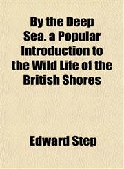 By the Deep Sea. a Popular Introduction to the Wild Life of the British Shores,1151940968,9781151940964