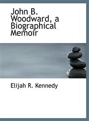 John B. Woodward, a Biographical Memoir,1140295764,9781140295761