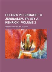 Helon's pilgrimage to Jerusalem. Tr. [by J. Kenrick] Volume 2,1236138651,9781236138651