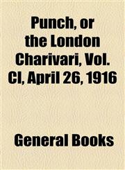 Punch, or the London Charivari, Vol. Cl, April 26, 1916,115382745X,9781153827454
