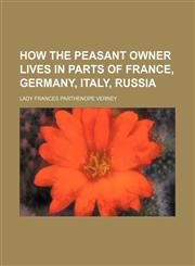 How the peasant owner lives in parts of France, Germany, Italy, Russia,1151668974,9781151668974