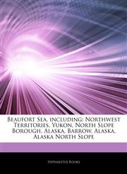 Articles On Beaufort Sea, including Northwest Territories, Yukon, North Slope Borough, Alaska, Barrow, Alaska, Alaska North Slope,1243881844,9781243881847