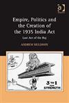 Empire, Politics and the Creation of the 1935 India Act Last Act of the Raj,0754667057,9780754667056