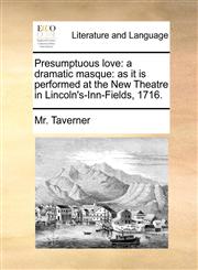 Presumptuous love a dramatic masque: as it is performed at the New Theatre in Lincoln's-Inn-Fields, 1716.,1170459463,9781170459461