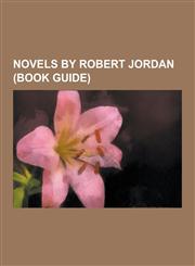 Novels by Robert Jordan (Book Guide) A Crown of Swords, a Memory of Light, Conan the Defender, Crossroads of Twilight, Knife of Dreams, Lord of Chaos,1230485082,9781230485089