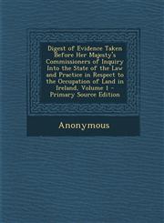 Digest of Evidence Taken Before Her Majesty's Commissioners of Inquiry Into the State of the Law and Practice in Respect to the Occupation of Land in,1295507617,9781295507610