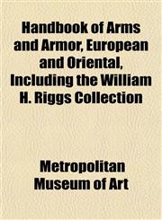 Handbook of Arms and Armor, European and Oriental, Including the William H. Riggs Collection,115265554X,9781152655546