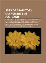 Lists of Statutory Instruments of Scotland List of Statutory Instruments of Scotland, 2005, List of Statutory Instruments of Scotland, 2007,1155367308,9781155367309