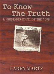 To Know the Truth A Newspaper Novel of the '50s,1477285555,9781477285558
