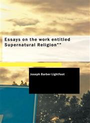 Essays on the work entitled Supernatural Religion"",1426451326,9781426451324