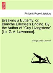 Breaking a Butterfly; or, Blanche Ellerslie's Ending. By the Author of "Guy Livingstone" [i.e. G. A. Lawrence].,1241364923,9781241364922