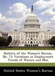 Bulletin of the Women's Bureau, No. 73 Variations in Employment Trends of Women and Men,1288514158,9781288514151