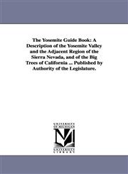 The Yosemite Guide Book A Description of the Yosemite Valley and the Adjacent Region of the Sierra Nevada, and of the Big Trees of California,1425509800,9781425509804
