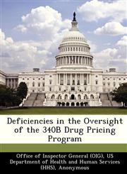 Deficiencies in the Oversight of the 340B Drug Pricing Program,1249212049,9781249212041