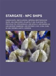 Stargate - NPC Ships Canon Ships, HMCS Aurora, Imperial Brotherhood Ships, UNV Discovery, Atlantis, F-302, PLAS Sun Tzu, PRCS Sun Tzu, RFS Korolev, USS Apollo, USS Daedalus, USS George Hammond, USS Odyssey, Z-001, Z-004, Z-006, BC-306, Drones, Earth, Hor,1234820455,9781234820459