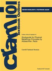 Studyguide for Physical Metallurgy Principles by Abbaschian, Reza,147846867X,9781478468677