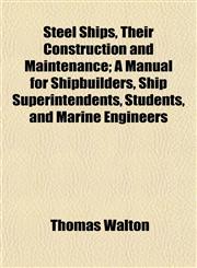 Steel Ships, Their Construction and Maintenance; A Manual for Shipbuilders, Ship Superintendents, Students, and Marine Engineers,1153163942,9781153163941