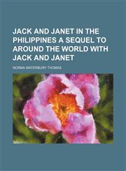 JACK AND JANET IN THE PHILIPPINES A SEQUEL TO AROUND THE WORLD WITH JACK AND JANET,1154376974,9781154376975