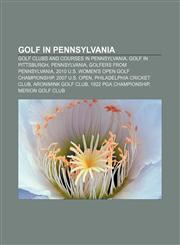 Golf in Pennsylvania Golf clubs and courses in Pennsylvania, Golf in Pittsburgh, Pennsylvania, Golfers from Pennsylvania,1156892775,9781156892770