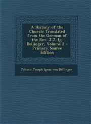 History of the Church Translated from the German of the REV. J.J. Ig. Dollinger, Volume 2,1287437036,9781287437031