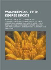 Wookieepedia - Fifth-Degree Droids Agribots, CAM Droids, Cleaning Droids, Construction Droids, Cooking Droids, Kpr Units, Labor Droids, Mining Droids,1234739070,9781234739072