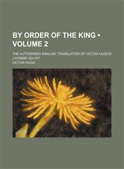 By Order of the King (Volume 2); The Authorised English Translation of Victor Hugo's L'homme Qui Rit,1154388727,9781154388725