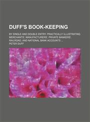 Duff's book-keeping; by single and double entry. Practically illustrating merchants', manufacturers', private bankers', railroad, and national bank accounts,1236480163,9781236480163