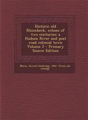 Historic Old Rhinebeck, Echoes of Two Centuries; A Hudson River and Post Road Colonial Town Volume 2,1287590004,9781287590002